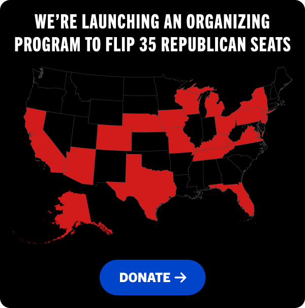 We're launching an organizing program to flip 35 Republican seats