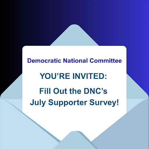 Democratic National Committee YOURE INVITED: Fill Out the DNC's July Supporter Survey