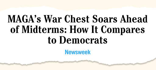 Newsweek: MAGA's War Chest Soars Ahead of Midterms: How it Compares to Democrats
